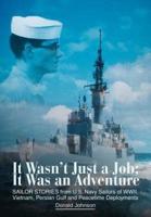 It Wasn't Just a Job; It Was an Adventure:SAILOR STORIES from U.S. Navy Sailors of WWII, Vietnam, Persian Gulf and Peacetime Deployments