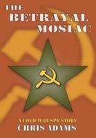 The Betrayal Mosaic:A Cold War Spy Story