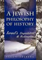 A Jewish Philosophy of History:Israel's Degradation & Redemption