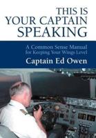 This Is Your Captain Speaking: A Common Sense Manual for Keeping Your Wings Level