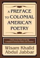 A Preface to Colonial American Poetry:A Study in the Poetry of the Age in Relation to American History and Literature