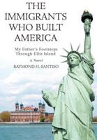 The Immigrants Who Built America:My Father's Footsteps through Ellis Island