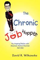 The Chronic Job Hopper:My Ongoing Battle with Attention Deficit Disorder 1969-2005