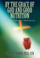 By the Grace of God and Good Nutrition:The Only Pathway to Total Success