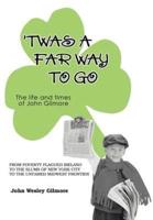 `Twas A Far Way To Go:The life and times of John Gilmore