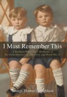 I Must Remember This:A Southern White Boy's Memories of the Great Depression, Jim Crow, and World War II
