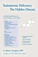 Testosterone Deficiency: The Hidden Disease:A major Health Issue for Every Woman - Every Man
