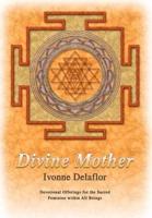 Divine Mother:Devotional Offerings for the Sacred Feminine within All Beings