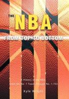 The NBA From Top to Bottom:A History of the NBA, From the No. 1 Team Through No. 1,153