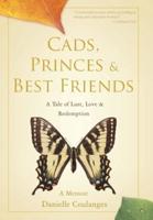 Cads, Princes & Best Friends: A Tale of Lust, Love & Redemption