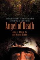 Angel of Death: True Story of a Vietnam Vet's War Experience and His Battle to Overcome Ptsd, the Cancer of the Soul