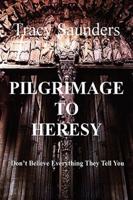 Pilgrimage to Heresy: Don't Believe Everything They Tell You