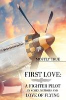 First Love: A Fighter Pilot in Korea Memoirs and Love of Flying