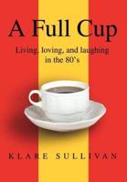 A Full Cup:Living, loving, and laughing in the 80's