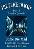 The Place To Wait:Part III of the quatrain Some Die Mad