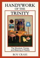 Handywork of the Trinity:The Structure, Forces, and Meaning of Reality