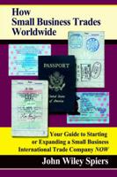 How Small Business Trades Worldwide:Your Guide to Starting or Expanding a Small Business International Trade Company Now