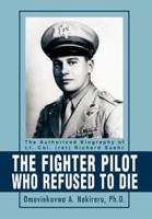The Fighter Pilot Who Refused to Die:The Authorized Biography of Lt. Col. (ret) Richard Suehr