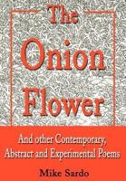The Onion Flower: And Other Contemporary, Abstract and Experimental Poems