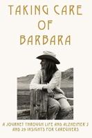 Taking Care of Barbara: A Journey Through Life and Alzheimer's and 29 Insights for Caregivers