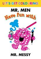 Let's Get Colouring Mr. Men Have Fun With Mr Messy