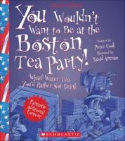 You Wouldn't Want to Be at the Boston Tea Party!
