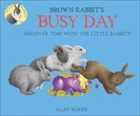 Brown Rabbit's Busy Day: Discover Time With the Little Rabbits