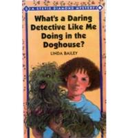 What's a Daring Detective Like ME Doing in the Doghouse?