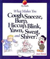 What Makes You Cough, Sneeze, Burp, Hiccup, Blink, Yawn, Sweat, and Shiver?