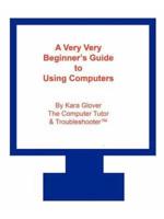 A Very Very Beginner's Guide to Using Computers