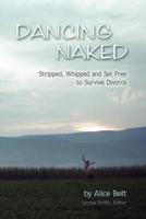 Dancing Naked: Stripped, Whipped and Set Free to Survive Divorce