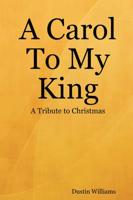 Carol To My King: A Tribute to Christmas