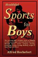 Healthful Sports for Boys: The American Boy's Ultimate Guide to Building Confidence, Strength and Good Moral Character Through Sports, Games, CAM