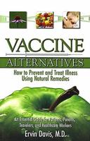 Vaccine Alternatives: How to Prevent and Treat Illness Using Natural Remedies: An Essential Guide for Patients, Parents, Travele