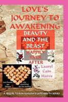 Love's Journey to Awakening--Beauty and the Beast--Happily Ever After
