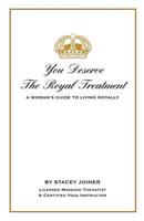 You Deserve the Royal Treatment - A Woman's Guide to Living Royally