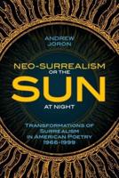 Neo-Surrealism: Or, The Sun At Night: Transformations of Surrealism in American Poetry 1966-1999