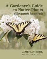 A Gardener's Guide to Native Plants of Northeastern Pennsylvania