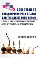 Addiction to Prescription Pain Killers and the Street Drug Heroin