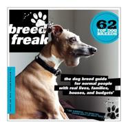 Breedfreak: The Dog Breed Guide for Normal People with Real Lives, Families, Houses, and Budgets
