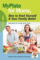 Myplate for Moms, How to Feed Yourself & Your Family Better