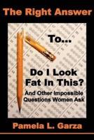 The Right Answer to Do I Look Fat in This? And Other Impossible Questions Women Ask