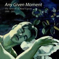 Any Given Moment - The Artwork of René Capone 1999-2011
