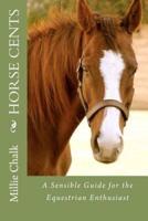 Horse Cents - A Sensible Guide for the Equestrian Enthusiast