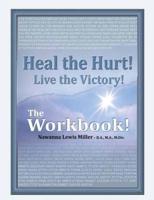 Heal the Hurt! Live the Victory! The Workbook!