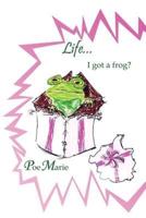 Life...I Got a Frog?