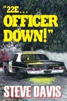 "22E ... Officer Down!"
