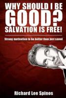 Why Should I Be Good? Salvation Is Free!