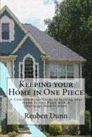 Keeping your Home in One Piece: A Common Sense Guide To keeping your Home in One Piece With a Mortgage Modification