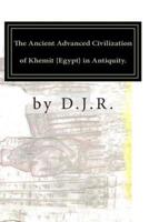 The Ancient Advanced Civilization of Khemit {Egypt} in Antiquity.
